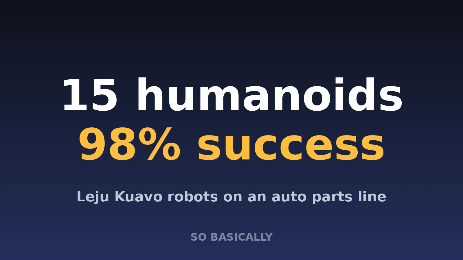 15 Humanoid Robots Are Now Working a Car Parts Line in China, at 98% Success